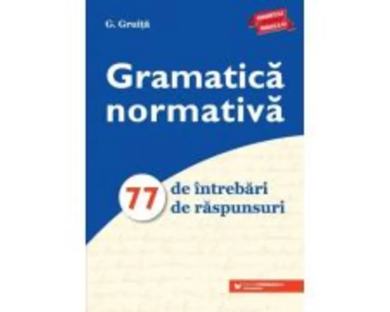 Gramatica normativa. 77 de intrebari. 77 de raspunsuri - G Gruita
