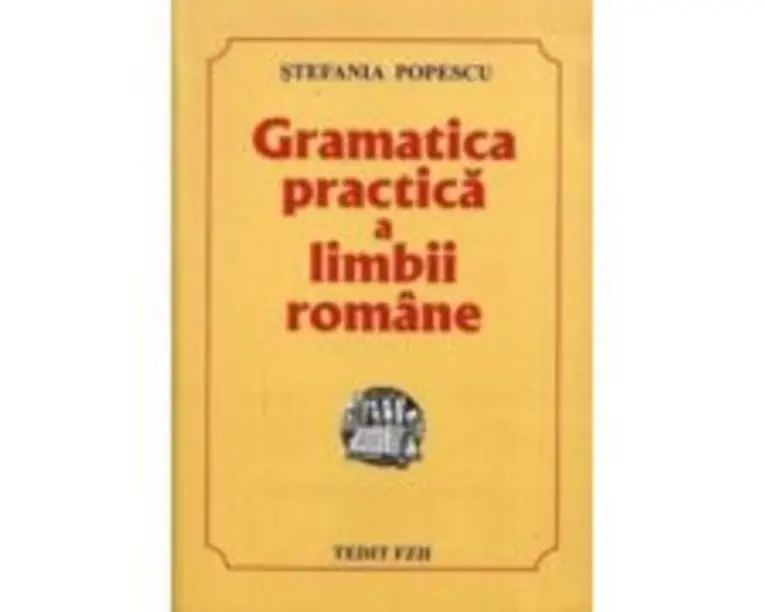 Gramatica practica a limbii romane, Culegere pentru Evaluarea Nationala si Bacalaureat si admitere - Stefania Popescu