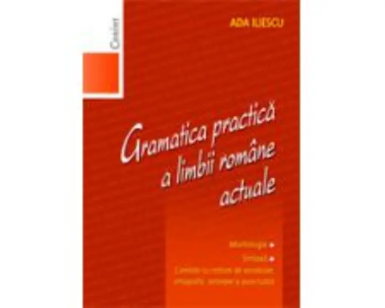 Gramatica practica a limbii romane actuale - Ada Iliescu