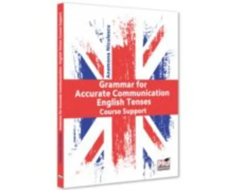 Grammar for Accurate Communication. English Tenses. Course Support - Anemona Niculescu