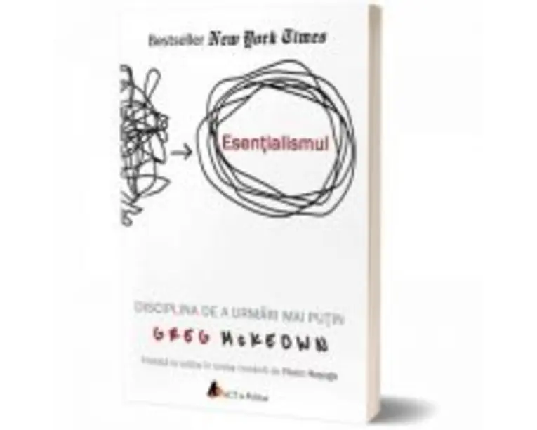 Esentialismul. Disciplina de a urmari mai putin - Greg Mc Keown
