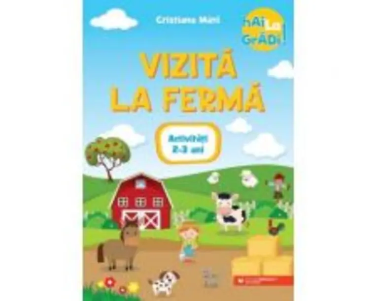 Hai la gradi! Vizita la ferma. Activitati. 2-3 ani - Cristiana Mate