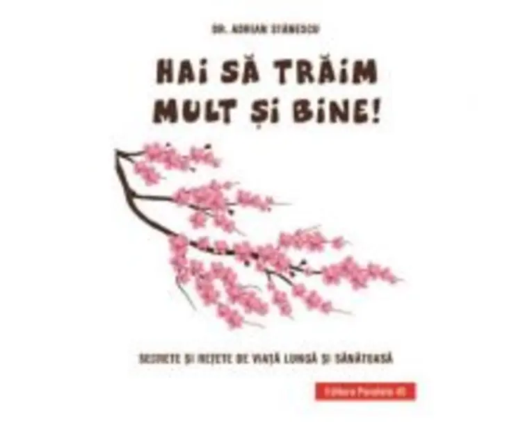 Hai sa traim mult si bine! Secrete si retete de viata lunga si sanatoasa - Adrian Stanescu