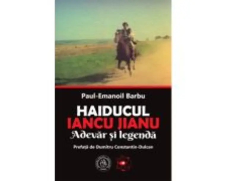 Haiducul Iancu Jianu. Adevar si legenda - Paul-Emanoil Barbu