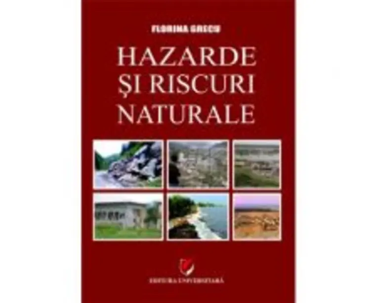 Hazarde si riscuri naturale - Florina Grecu