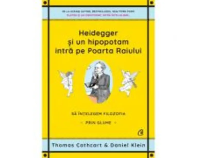 Heidegger si un hipopotam intra pe Poarta Raiului. Sa intelegem filozofia prin glume - Thomas Cathcart, Daniel Klein