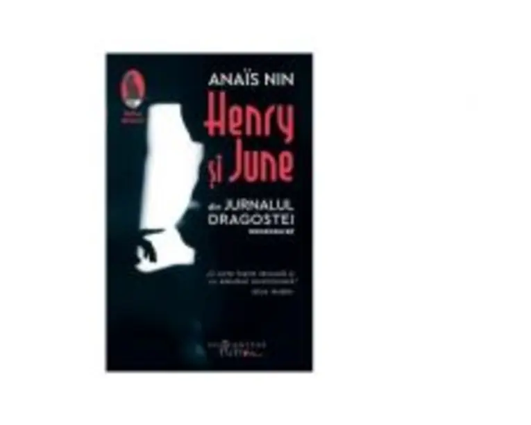 Henry si June. Din Jurnalul dragostei, necenzurat. Editia a III-a - Anais Nin