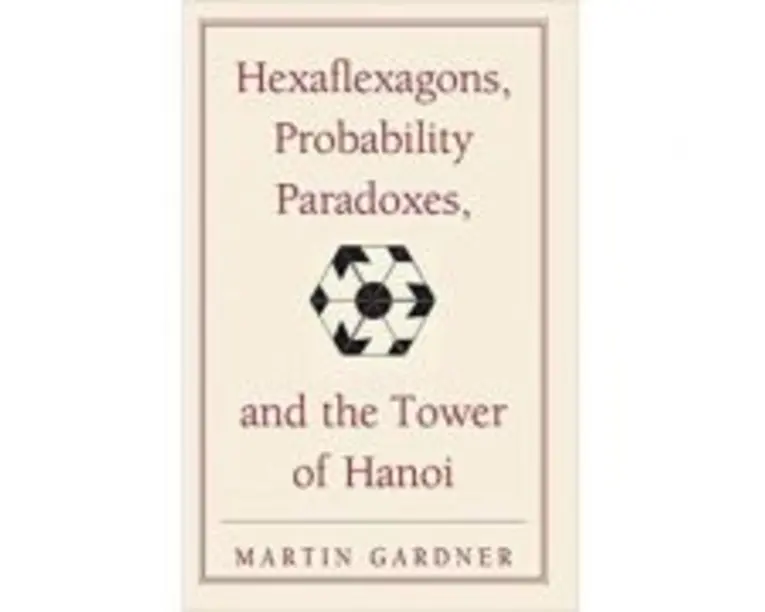 Hexaflexagons, Probability Paradoxes, and the Tower of Hanoi: Martin Gardner's First Book of Mathematical Puzzles and Games - Martin Gardner