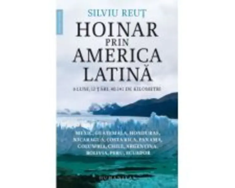 Hoinar prin America Latina. 6 luni, 12 tari, 40. 141 de kilometri - Silviu Reut