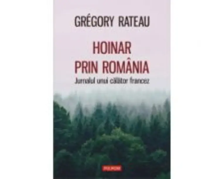Hoinar prin Romania. Jurnalul unui calator francez - Grégory Rateau
