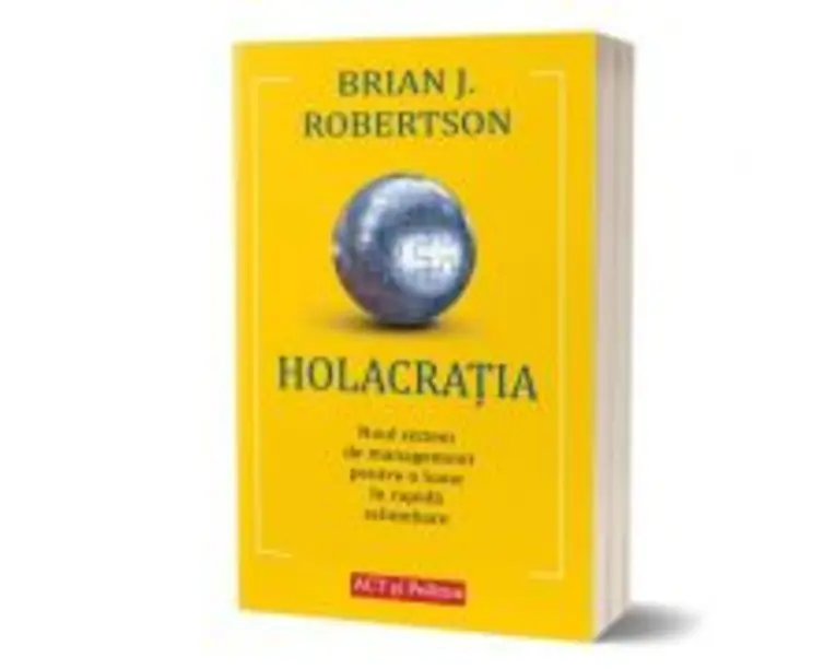 Holacratia. Noul sistem de management pentru o lume in rapida schimbare - Brian J. Robertson