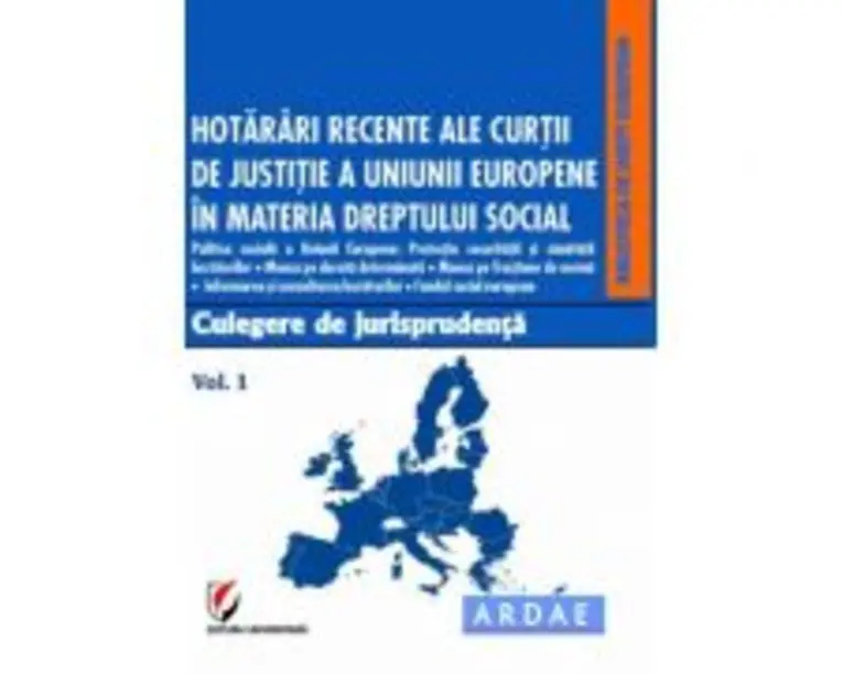 Hotarari recente ale Curtii de Justitie a Uniunii Europene in materia dreptului social. Culegere de jurisprudenta. Volumul 1 - Dragos Calin
