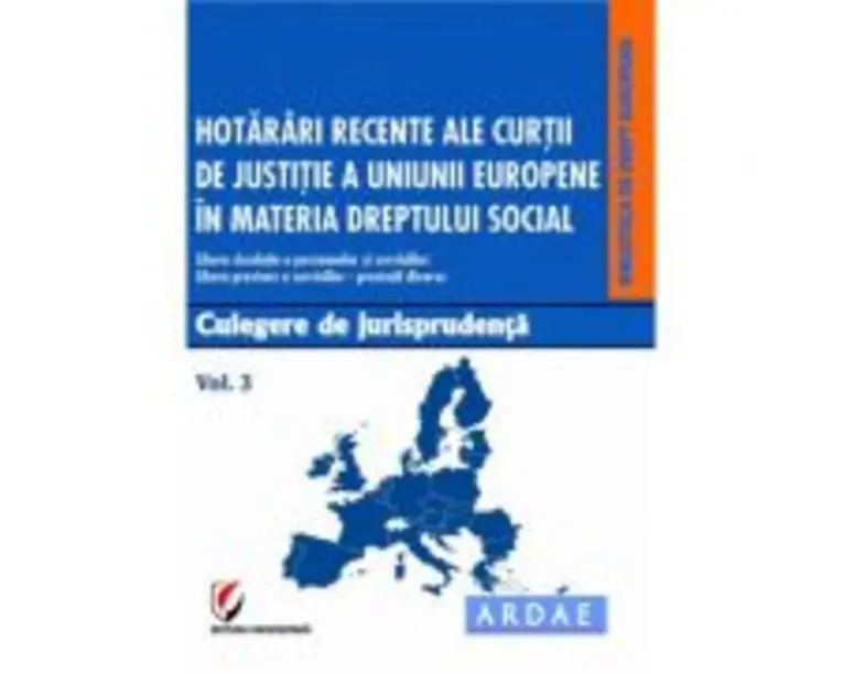 Hotarari recente ale Curtii de Justitie a Uniunii Europene in materia dreptului social. Culegere de jurisprudenta. Volumul 3 - Dragos Calin