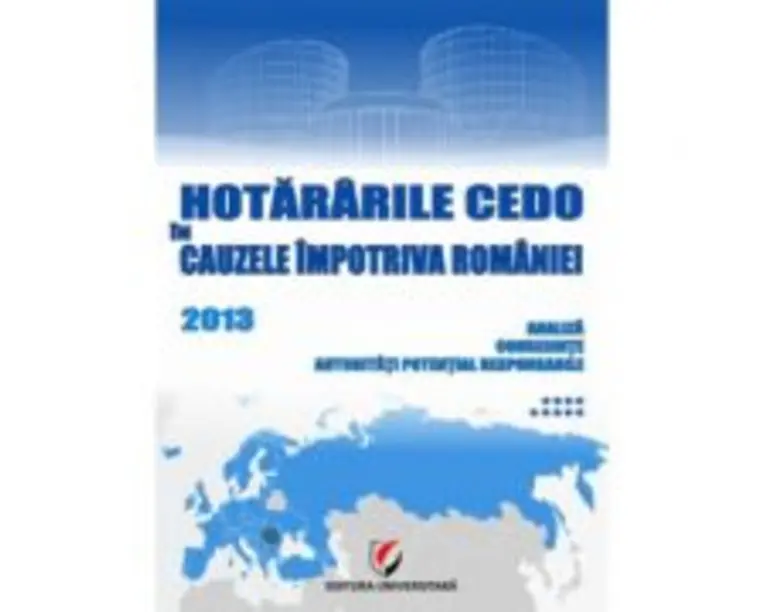 Hotararile CEDO in cauzele impotriva Romaniei 2013. Analiza, consecinte, autoritati potential responsabile. Volumul 9 - Dragos Calin