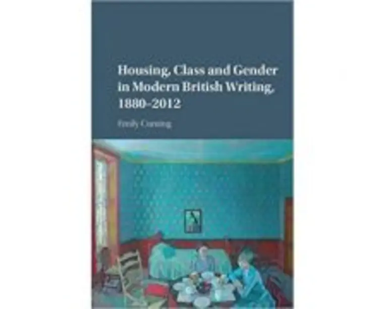 Housing, Class and Gender in Modern British Writing, 18802012 - Emily Cuming