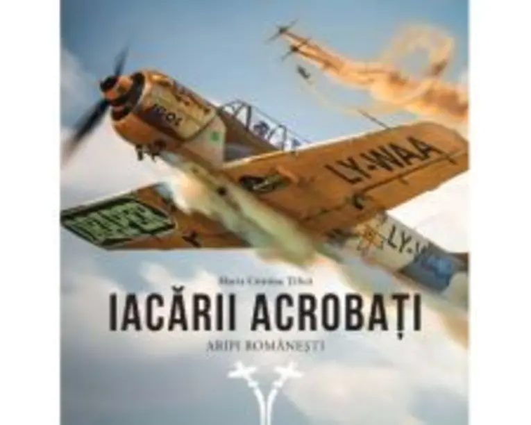 Iacarii acrobati. Aripi romanesti - Maria Cristina Tilica
