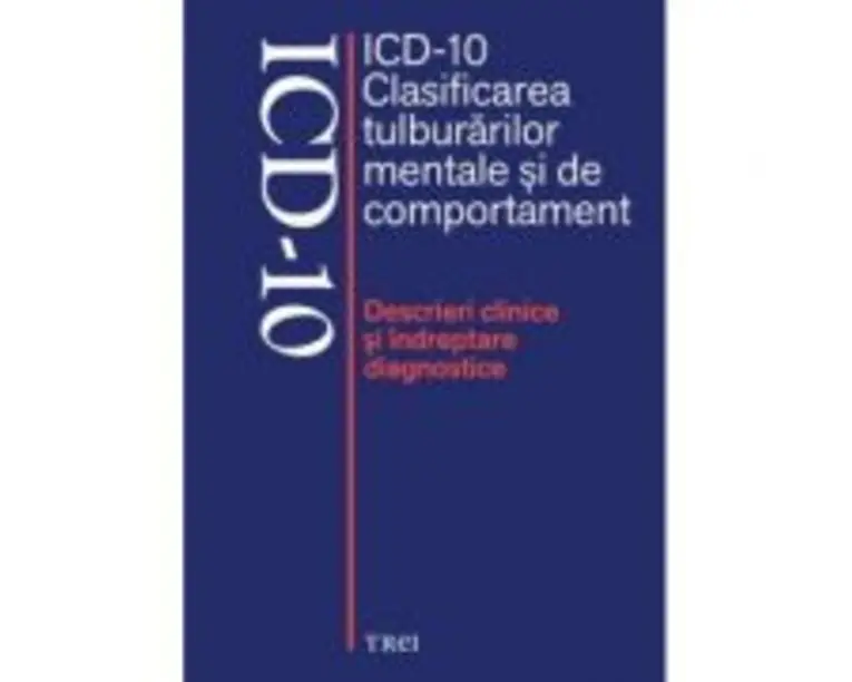 ICD-10 Clasificarea tulburarilor mentale si de comportament. Descrieri clinice si indreptare diagnostice - Editie coordonata de Mircea Lazarescu