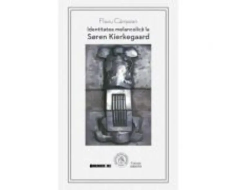 Identitatea melancolica la Soren Kierkegaard - Flaviu Campean