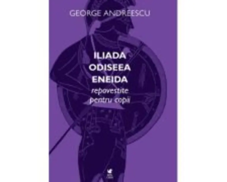 Iliada. Odiseea. Eneida. Repovestite pentru copii - George Andreescu