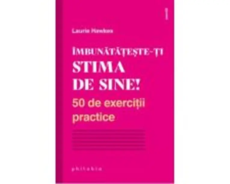 Imbunatateste-ti stima de sine! 50 de exercitii practice - Laurie Hawkes