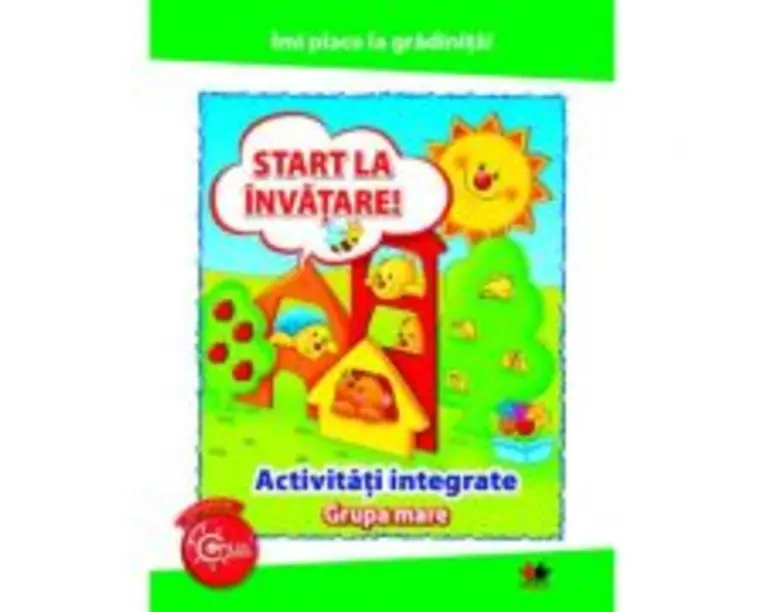Imi place la gradinita. Start la invatare. Activitati integrate. Grupa mare
