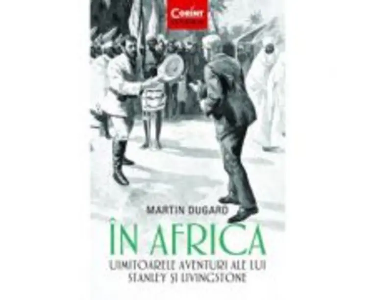 In Africa. Uimitoarele aventuri ale lui Stanley si Livingstone - Martin Dugard