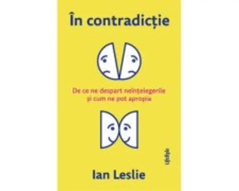 In contradictie. De ce ne despart neintelegerile si cum ne pot apropia - Ian Leslie