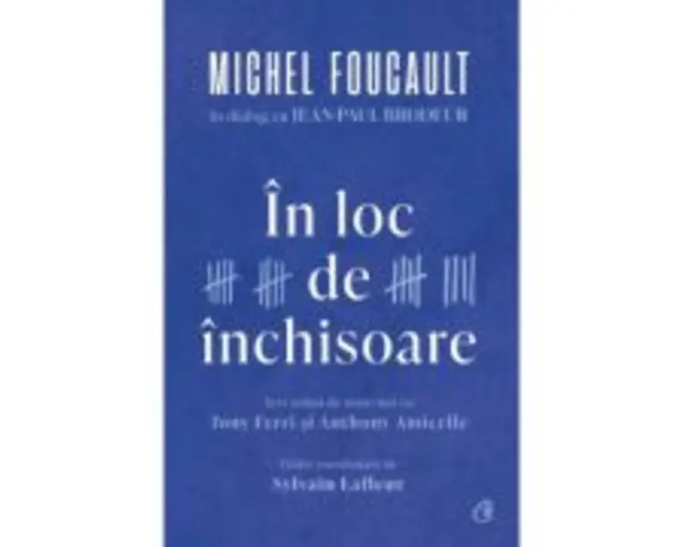 In loc de inchisoare. Michel Foucault in dialog cu Jean-Paul Brodeur