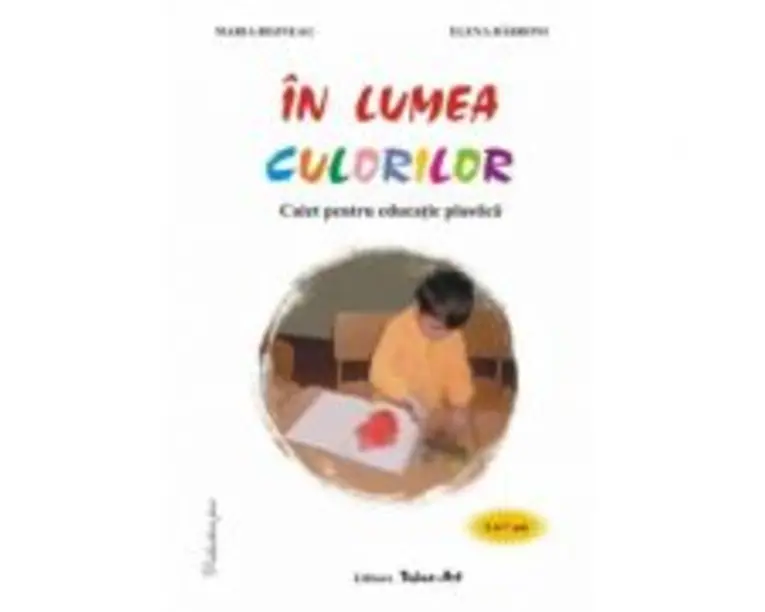 In lumea culorilor. Caiet pentru educatie practica 5-7 ani - Maria Bojneaga, Elena Barboni