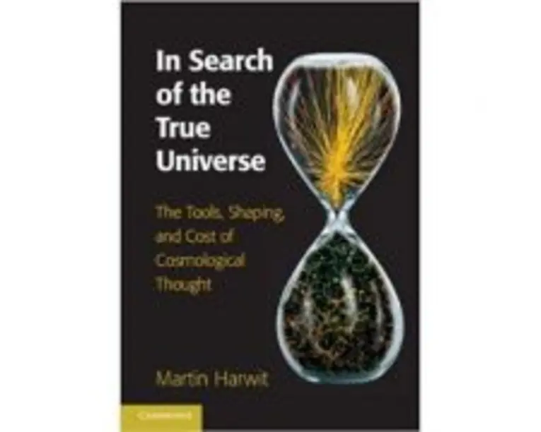 In Search of the True Universe: The Tools, Shaping, and Cost of Cosmological Thought - Martin Harwit