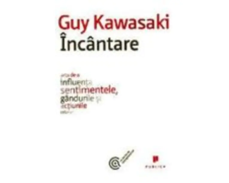 Incantare. Arta de a influenta sentimentele, gandurile si actiunile celorlalti - Guy Kawasaki