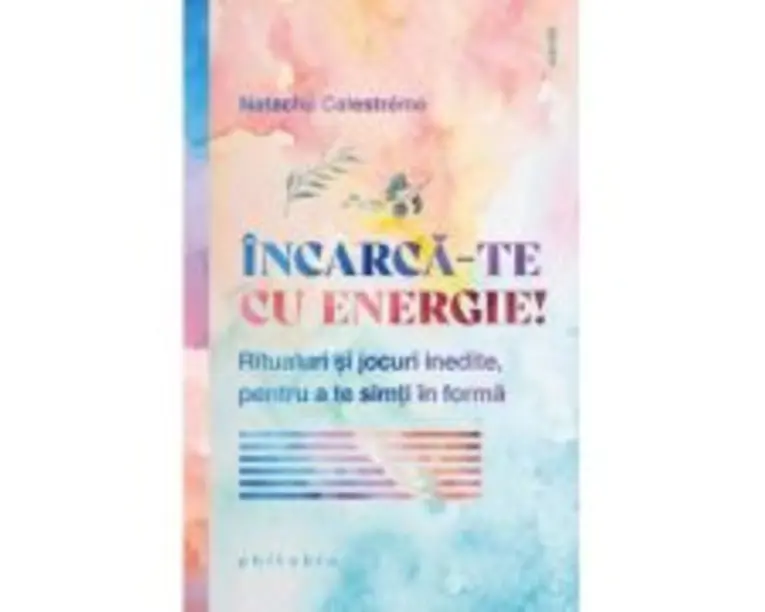 Incarca-te cu energie! Ritualuri si jocuri inedite, pentru a te simti in forma - Natacha Calestreme