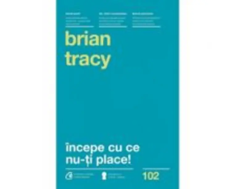 Incepe cu ce nu-ti place. Editia a 3-a - Brian Tracy