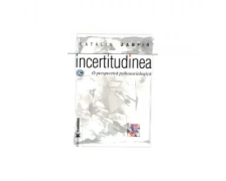 Incertitudinea. O perspectiva psihosociologica - Catalin Zamfir