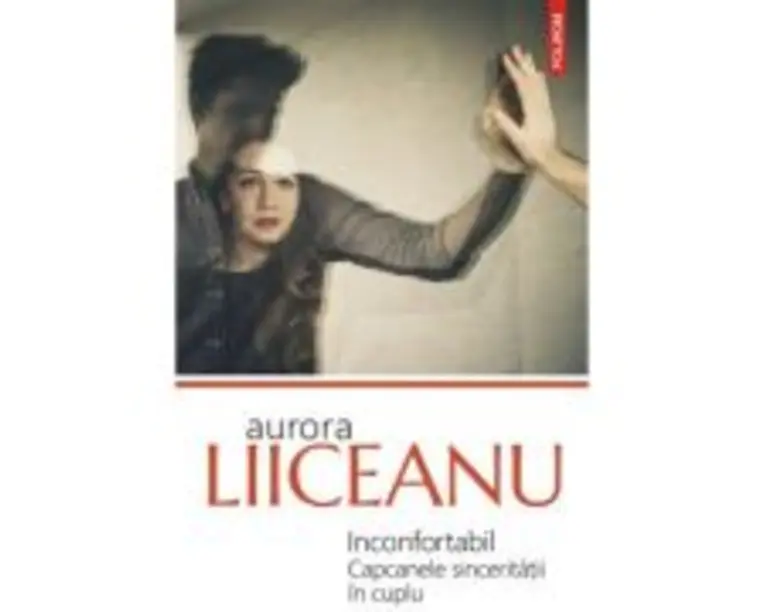 Inconfortabil. Capcanele sinceritatii in cuplu - Aurora Liiceanu