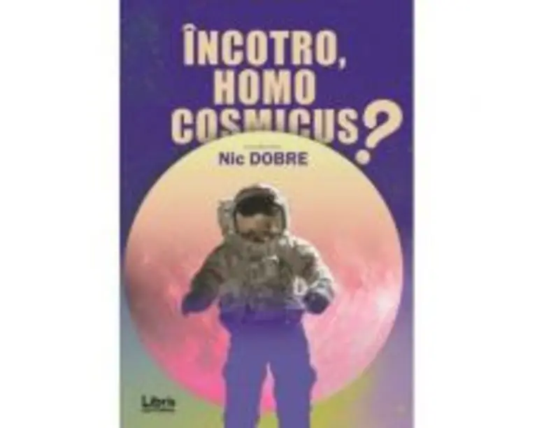 Incotro, homo cosmicus? - Nic Dobre