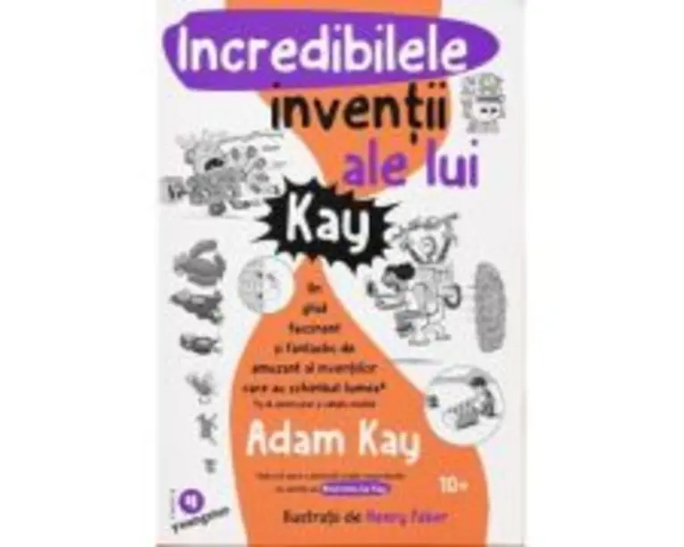 Incredibilele inventii ale lui Kay - Adam Kay