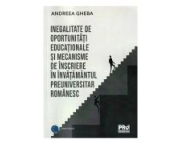 Inegalitate de oportunitati educationale si mecanisme de inscriere in invatamantul preuniversitar romanesc - Andreea Gheba