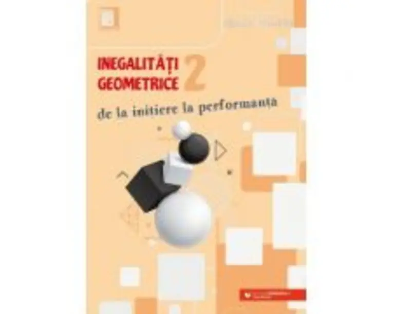 Inegalitati geometrice (2). De la initiere la performanta - Marin Chirciu