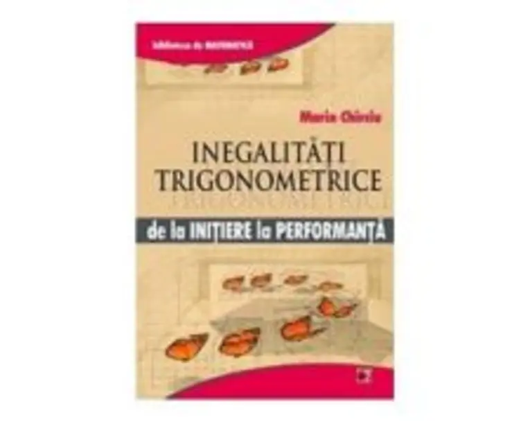 Inegalitati trigonometrice. De la initiere la performanta - Marin Chirciu
