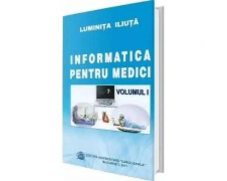Informatica pentru medici. Volumul I - Luminita Iliuta