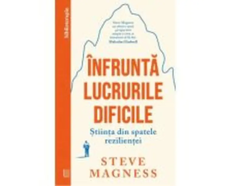 Infrunta lucrurile dificile. Stiinta din spatele rezilientei - Steve Magness