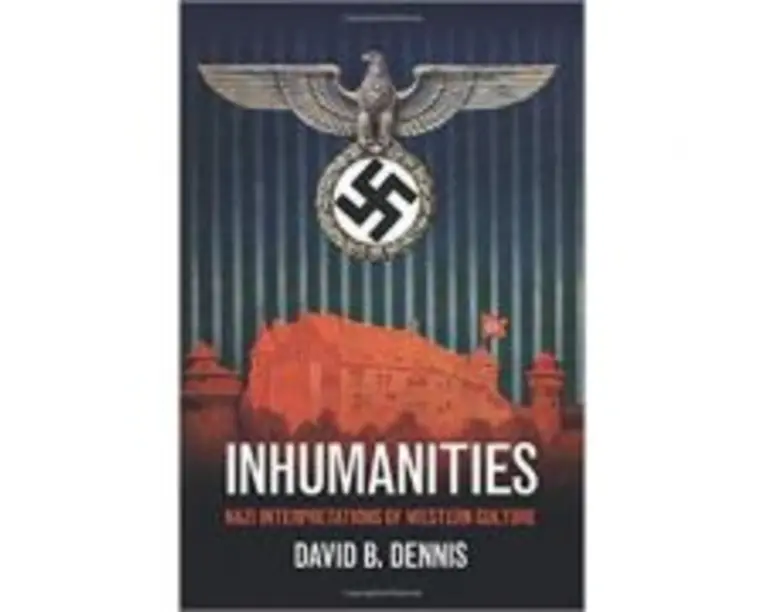 Inhumanities: Nazi Interpretations of Western Culture - David B. Dennis