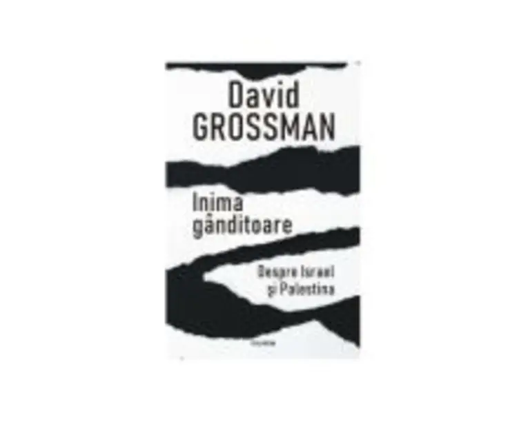 Inima ganditoare. Despre Israel si Palestina - David Grossman