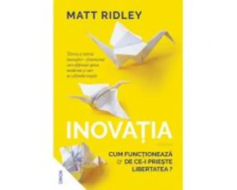 Inovatia. Cum functioneaza si de ce-i prieste libertatea? - Matt Ridley