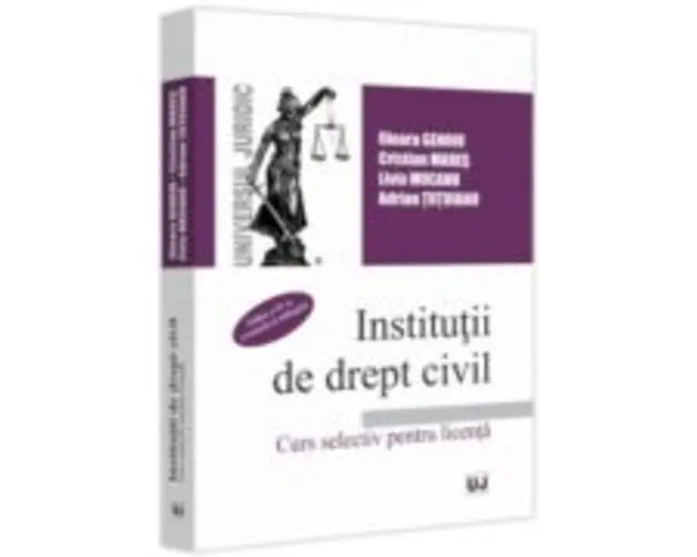 Institutii de drept civil. Curs selectiv pentru licenta, Editia a IV-a, revazuta si adaugita - Ilioara Genoiu