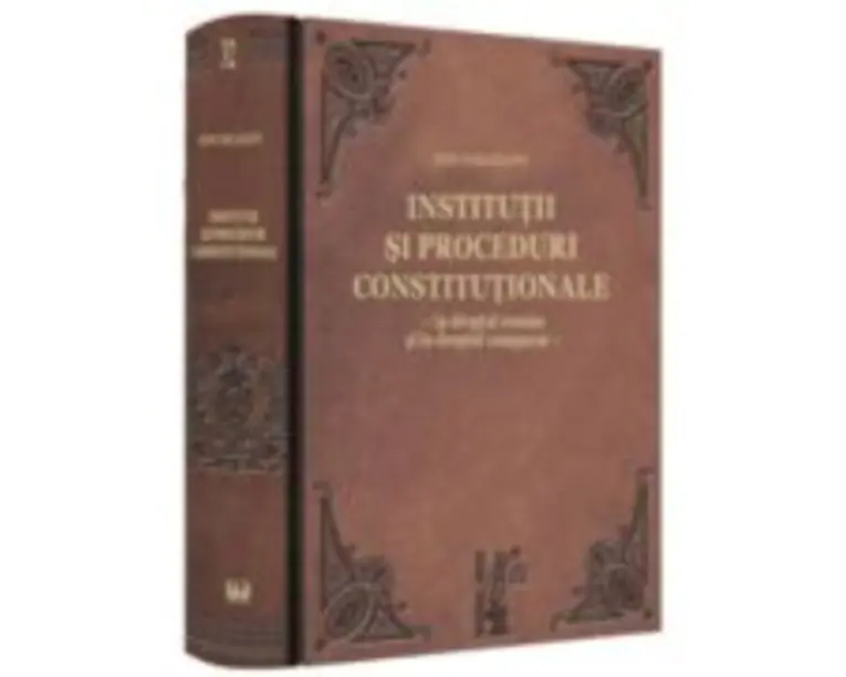 Institutii si proceduri constitutionale - in dreptul roman si in dreptul comparat - Ion Deleanu