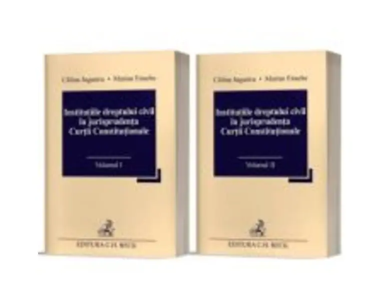 Institutiile dreptului civil in jurisprudenta Curtii Constitutionale (Vol. I + II) - Calina Jugastru, Marian Enache