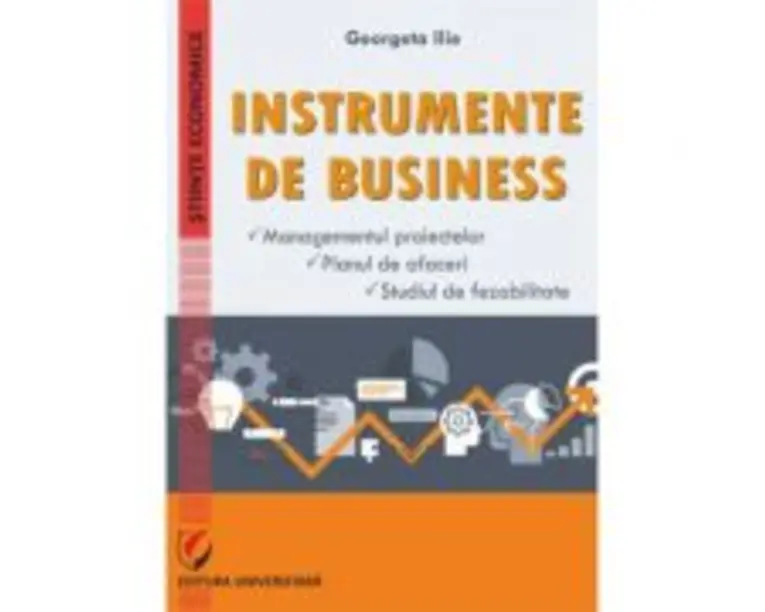 Instrumente de businesss. Managementul proiectelor. Planul de afaceri. Studiul de fezabilitate - Georgeta Ilie