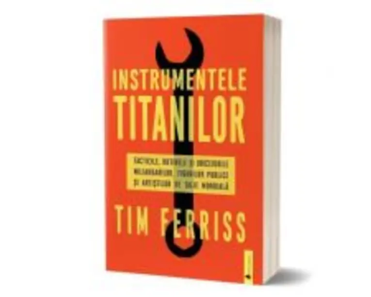 Instrumentele titanilor. Tacticile, rutinile si obiceiurile miliardarilor, figurilor publice si artistilor de talie mondiala - Timothy Ferriss